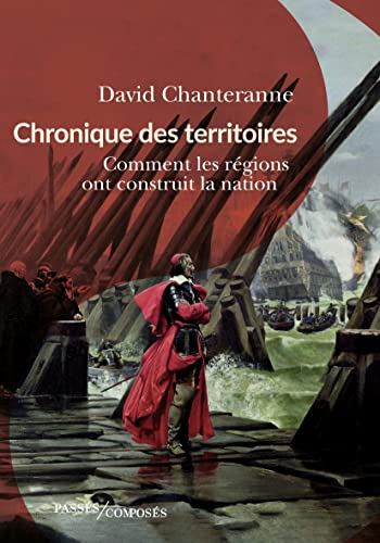 Chroniques des territoires: Comment les régions ont construit la nation