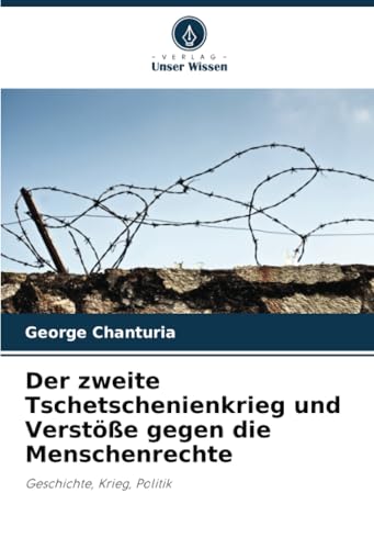 Der zweite Tschetschenienkrieg und Verstöße gegen die Menschenrechte: Geschichte, Krieg, Politik von Verlag Unser Wissen