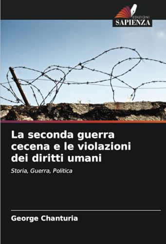 La seconda guerra cecena e le violazioni dei diritti umani: Storia, Guerra, Politica von Edizioni Sapienza