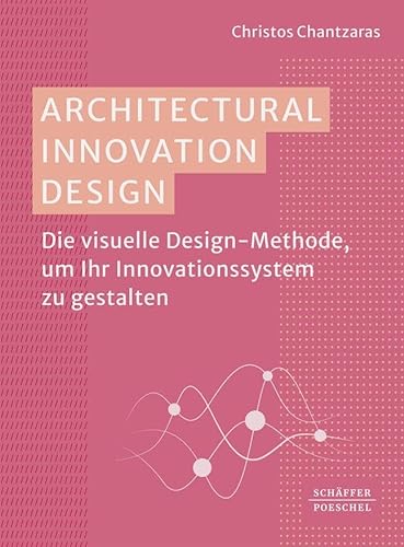 Architectural Innovation Design: Die visuelle Design-Methode, um Ihr Innovationssystem zu gestalten von Schäffer-Poeschel