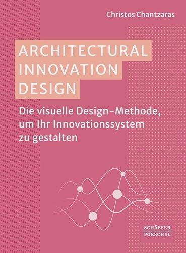 Architectural Innovation Design: Die visuelle Design-Methode, um Ihr Innovationssystem zu gestalten von Schäffer-Poeschel