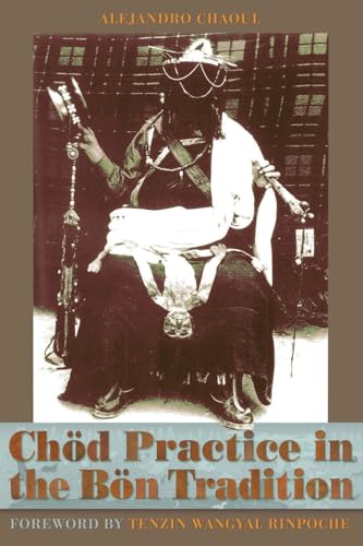 Chod Practice in the Bon Tradition: Tracing the Origins of Chod (gcod) in the Bon Tradition, a Dialogic Approach Cutting Through Sectarian Boundaries von Snow Lion