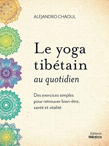 Le yoga tibétain au quotidien - Des exercices simples pour retrouver bien-être, santé et vitalité Le yoga tibétain au quotidien - Des exercices simples pour retrouver bien-être, santé et vitalité