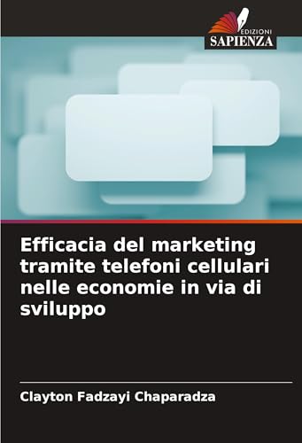 Efficacia del marketing tramite telefoni cellulari nelle economie in via di sviluppo von Edizioni Sapienza