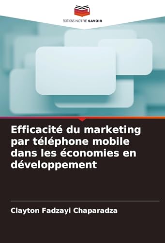 Efficacité du marketing par téléphone mobile dans les économies en développement: DE von Editions Notre Savoir