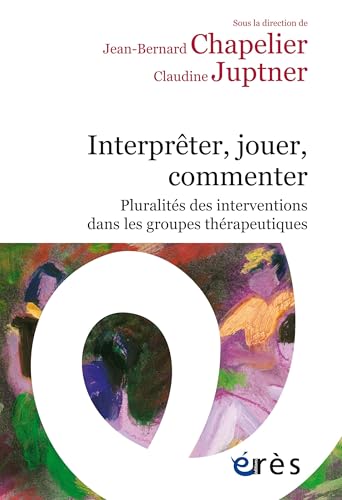 Interpréter, jouer, commenter: Pluralités des interventions dans les groupes thérapeutiques von ERES