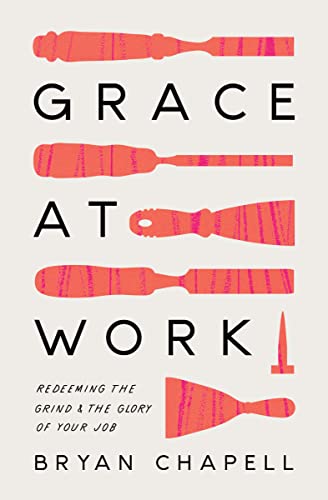 Grace at Work: Redeeming the Grind and the Glory of Your Job