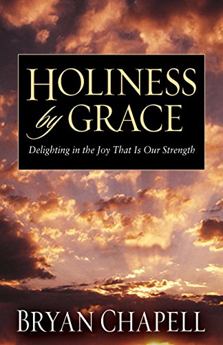 Holiness by Grace: Delighting in the Joy That Is Our Strength