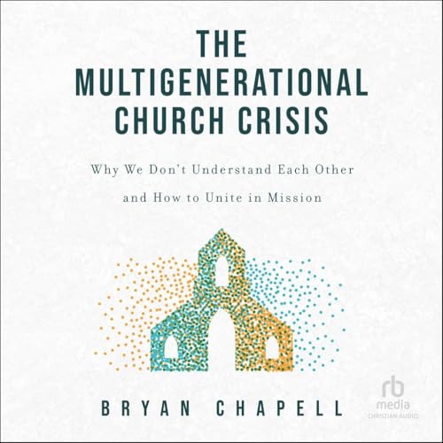 The Multigenerational Church Crisis: Why We Don't Understand Each Other and How to Unite in Mission von Christianaudio
