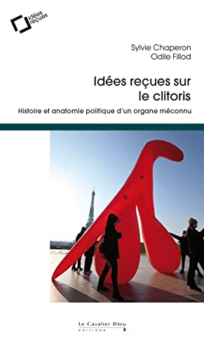 Idées reçues sur le clitoris: Histoire et anatomie politique d'un organe méconnu von CAVALIER BLEU