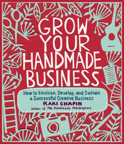 Grow Your Handmade Business: How to Envision, Develop, and Sustain a Successful Creative Business von Workman Publishing