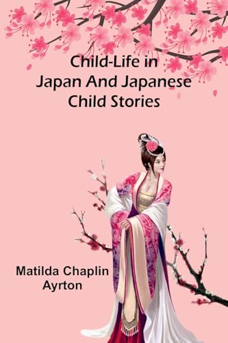 Child-Life in Japan and Japanese Child Stories von Alpha Edition