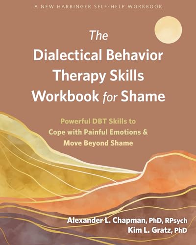 The Dialectical Behavior Therapy Skills Workbook for Shame: Powerful DBT Skills to Cope with Painful Emotions and Move Beyond Shame von New Harbinger