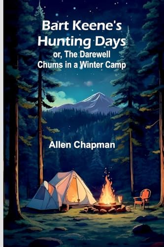 Bart Keene's Hunting Days; or, The Darewell Chums in a Winter Camp von Alpha Edition