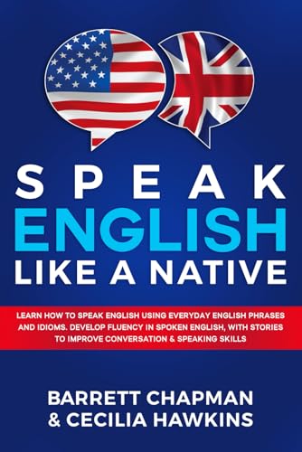 Speak English Like A Native: Learn how to speak English using everyday English phrases and idioms. Develop fluency in spoken English, with stories to ... skills (Listen, Speak & Learn English Today) von Hope Books