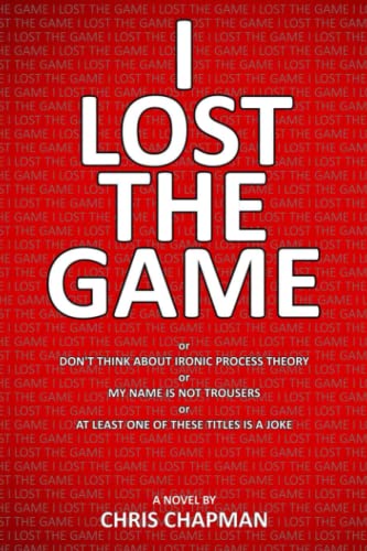 I Lost The Game: or Don't Think About Ironic Process Theory von Independently published