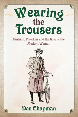 Wearing the Trousers: Fashion, Freedom and the Rise of the Modern Woman