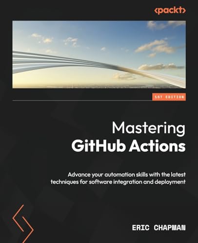 Mastering GitHub Actions: Advance your automation skills with the latest techniques for software integration and deployment von Packt Publishing