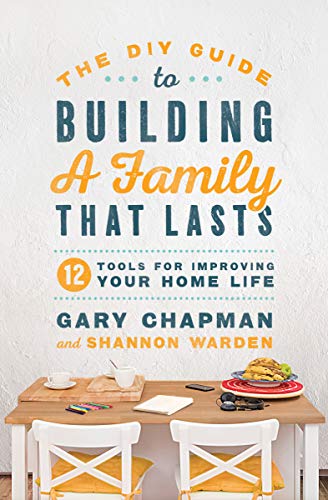 DIY Guide To Building a Family That Lasts, The: 12 Tools for Improving Your Home Life