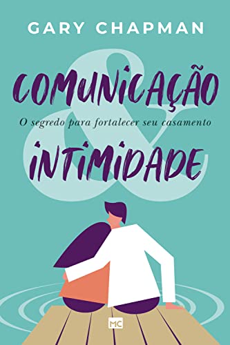 Comunicação & intimidade: O segredo para fortalecer seu casamento Comunicação & intimidade: O segredo para fortalecer seu casamento