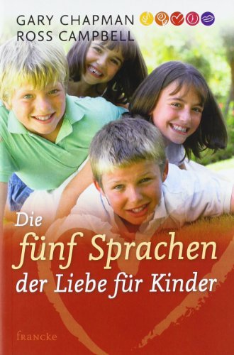 Die fünf Sprachen der Liebe für Kinder: Wie Kinder Liebe ausdrücken und empfangen Die fünf Sprachen der Liebe für Kinder: Wie Kinder Liebe ausdrücken und empfangen