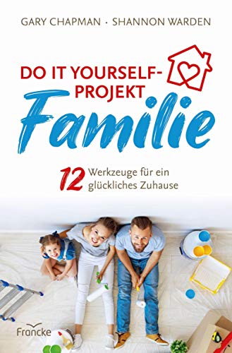 Do it yourself-Projekt Familie: 12 Werkzeuge für ein glückliches Zuhause Do it yourself-Projekt Familie: 12 Werkzeuge für ein glückliches Zuhause