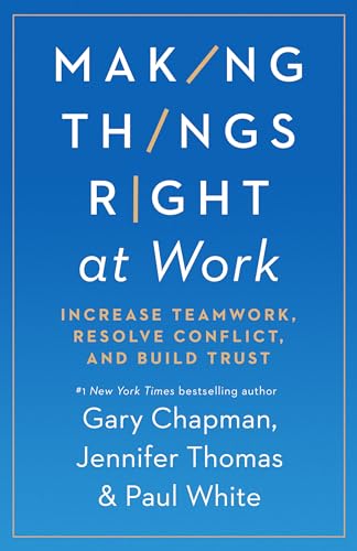 Making Things Right at Work: Increase Teamwork, Resolve Conflict, and Build Trust