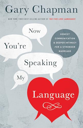 Now You're Speaking My Language: Honest Communication and Deeper Intimacy for a Stronger Marriage Now You're Speaking My Language: Honest Communication and Deeper Intimacy for a Stronger Marriage