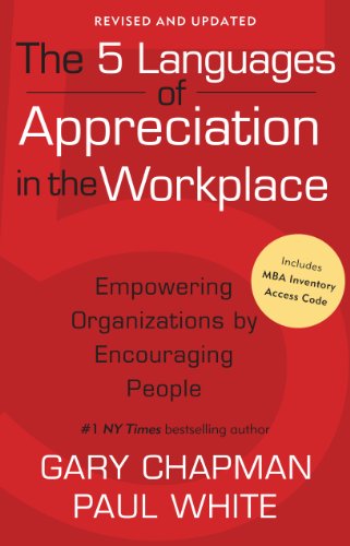 The 5 Languages of Appreciation in the Workplace: Empowering Organizations by Encouraging People The 5 Languages of Appreciation in the Workplace: Empowering Organizations by Encouraging People