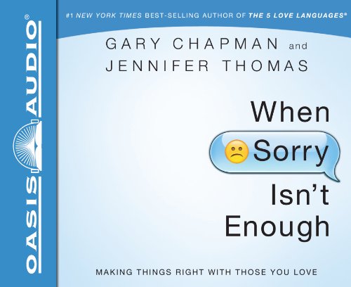 When Sorry Isn't Enough: Making Things Right with Those You Love When Sorry Isn't Enough: Making Things Right with Those You Love