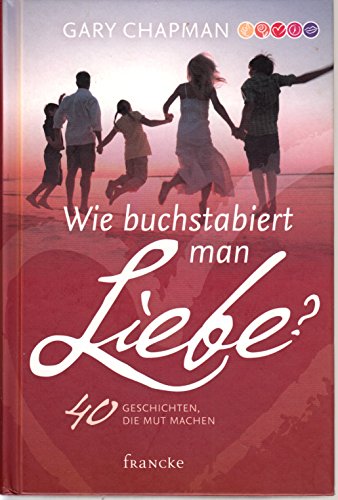 Wie buchstabiert man Liebe?: 40 Geschichten, die Mut machen Wie buchstabiert man Liebe?: 40 Geschichten, die Mut machen
