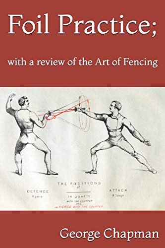 Foil Practice; with a review of the Art of Fencing: according to the theories of LA BOËSSIÈRE, HAMON, GOMARD, and GRISIER. For the use of military classes, instructors in the army, and others von Independently Published