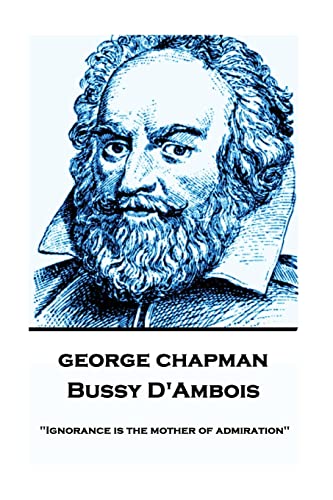 George Chapman - Bussy D'Ambois: "Ignorance is the mother of admiration"