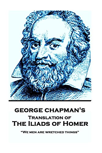 The Iliads of Homer by George Chapman: “We men are wretched things” von Portable Poetry