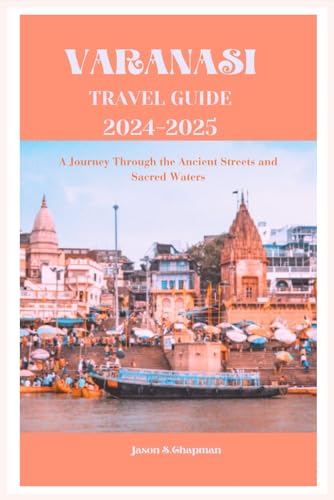 Varanasi Travel Guide 2024-2025: A Journey Through the Ancient Streets and Sacred Waters von Independently published