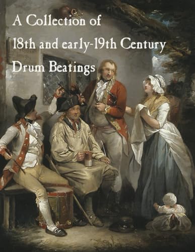 A Collection of 18th and early 19th Century Drum Beatings (Fife and Drum Music of the American Revolution) von Independently published