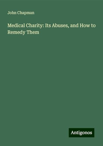 Medical Charity: Its Abuses, and How to Remedy Them von Antigonos Verlag