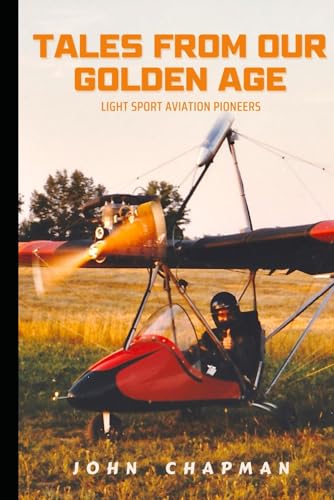 Tales From Our Golden Age: Light Sport Aviation Pioneers von Independently published