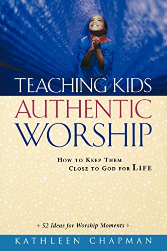 Teaching Kids Authentic Worship: How to Keep Them Close to God for Life von Baker Books
