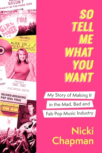 So Tell Me What You Want: My story of making it in the mad, bad and fab pop music industry So Tell Me What You Want: My story of making it in the mad, bad and fab pop music industry