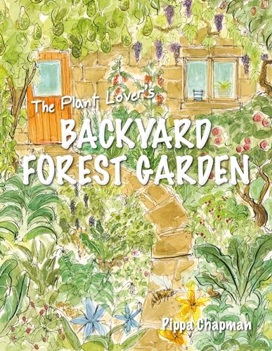 The Plant Lover's Backyard Forest Garden: Trees, Fruit & Veg in Small Spaces von Permanent Publications