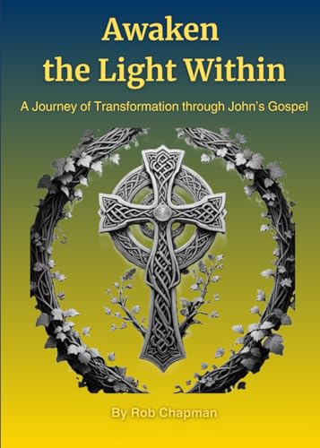 Awaken the Light Within: A Journey of Transformation through John’s Gospel: Discovering Purpose, Presence, and Peace Through the Wisdom of John's Gospel von Independently published