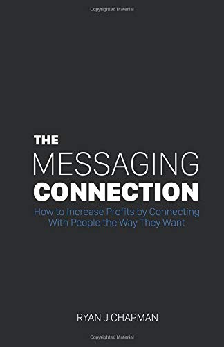 The Messaging Connection: How to Increase Profits by Connecting with People the Way They Want The Messaging Connection: How to Increase Profits by Connecting with People the Way They Want