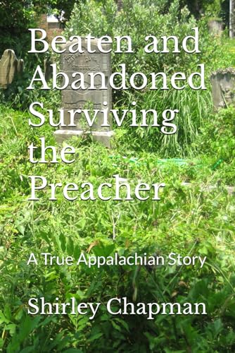 Beaten and Abandoned Surviving the Preacher: A True Appalachian Story Beaten and Abandoned Surviving the Preacher: A True Appalachian Story von Amazon Publishing