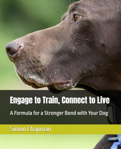 Engage to Train, Connect to Live: A Formula for a Stronger Bond with Your Dog von Independently published