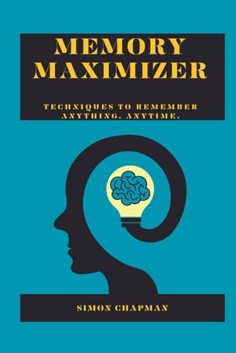 Memory Maximizer: Techniques to Remember Anything, Anytime. von Independently published