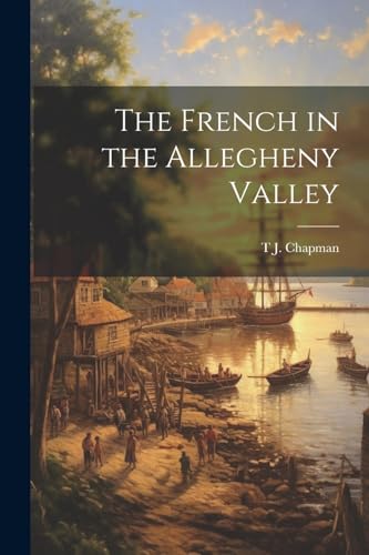 The French in the Allegheny Valley von Legare Street Press
