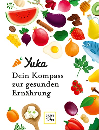 Yuka - Dein Kompass zur gesunden Ernährung (GU Gesund essen) von Gräfe und Unzer Autorenverlag, ein Imprint von GRÄFE UND UNZER Verlag GmbH