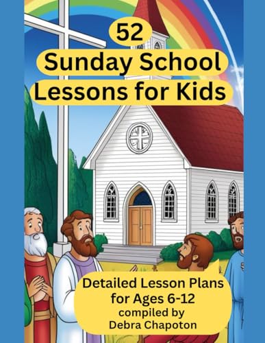 52 Sunday School Lessons for Kids: Detailed Lesson Plans for Ages 6-12 (Lessons from the Bible)