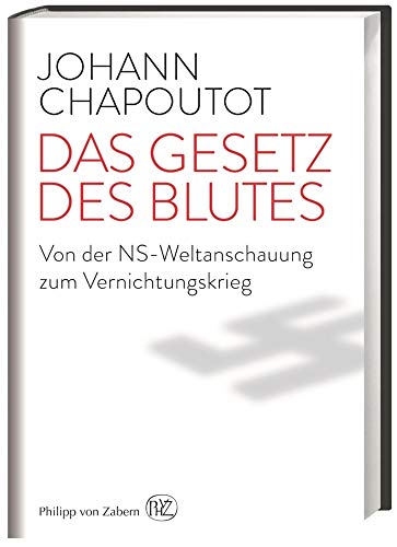 Das Gesetz des Blutes: Von der NS-Weltanschauung zum Vernichtungskrieg